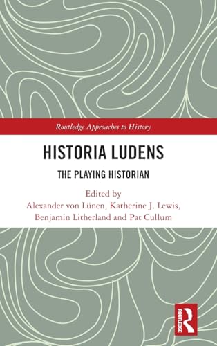 Historia Ludens: The Playing Historian (By: Katherine J. Lewis,Alexander von Lünen,Benjamin Litherland,Pat Cullum) cover