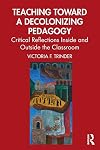 Teaching Toward a Decolonizing Pedagogy: Critical Reflections Inside and Outside the Classroom