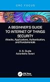 A Beginner’s Guide to Internet of Things Security: Attacks, Applications, Authentication, and Fundamentals