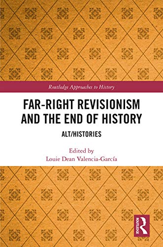 Far-Right Revisionism and the End of History (By: Louie Dean Valencia-Garcia) cover