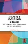 Education in Revolutionary Struggles: Iván Illich, Paulo Freire, Ernesto Guevara and Latin American Thought (Routledge Studies in the History of the Americas)