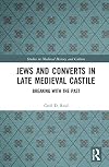 Jews and Converts in Late Medieval Castile: Breaking with the Past (Studies in Medieval History and Culture)