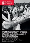 The Routledge History Handbook of Central and Eastern Europe in the Twentieth Century (The Routledge Twentieth Century History Handbooks)