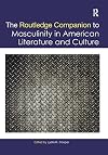 The Routledge Companion to Masculinity in American Literature and Culture