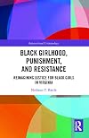 Black Girlhood, Punishment, and Resistance (Intersectional Criminology)