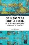 The Writing of the Nation by Its Elite: The Politics of Anglophone Indian Literature in the Global Age (Literary Cultures of the Global South)