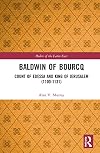 Baldwin of Bourcq: Count of Edessa and King of Jerusalem (1100-1131) (Rulers of the Latin East)