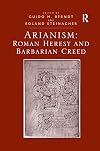 Arianism: Roman Heresy and Barbarian Creed