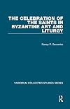 The Celebration of the Saints in Byzantine Art and Liturgy (Variorum Collected Studies)