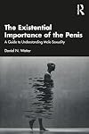 The Existential Importance of the Penis: A Guide to Understanding Male Sexuality