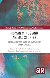 Human Minds and Animal Stories: How Narratives Make Us Care About Other Species (Routledge Studies in World Literatures and the Environment)