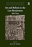Art and Reform in the Late Renaissance: After Trent (Visual Culture in Early Modernity)