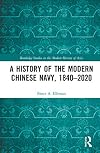 A History of the Modern Chinese Navy, 1840β2020 (Routledge Studies in the Modern History of Asia)