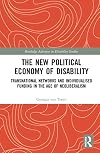 The New Political Economy of Disability: Transnational Networks and Individualised Funding in the Age of Neoliberalism (Routledge Advances in Disability Studies)
