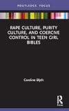 Rape Culture, Purity Culture, and Coercive Control in Teen Girl Bibles (Rape Culture, Religion and the Bible)