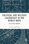 Political and Military Leadership in the World Wars: The Closest Concert (Routledge Studies in Modern History)