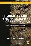 Liminality and the Philosophy of Presence: A New Direction in Political Theory