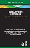 Consumption Corridors: Living a Good Life within Sustainable Limits (Routledge Focus on Environment and Sustainability)
