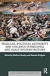 Miracles, Political Authority and Violence in Medieval and Early Modern History (Themes in Medieval and Early Modern History)