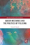 Queer Histories and the Politics of Policing (Queering Criminology and Criminal Justice)