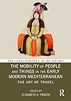 The Mobility of People and Things in the Early Modern Mediterranean (Routledge Research in Art History)
