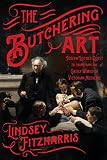The Butchering Art Joseph Listers Quest To Transform The Grisly World Of Victorian Medicine
