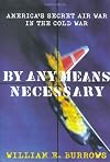 By Any Means Necessary: America's Secret Air War in the Cold War