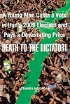 Death to the Dictator!: A Young Man Casts a Vote in Iran's 2009 Election and Pays a Devastating Price