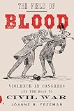 The Field Of Blood Violence In Congress And The Road To Civil War