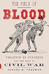 The Field of Blood: Violence in Congress and the Road to Civil War