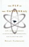 The Fly in the Cathedral: How a Group of Cambridge Scientists Won the International Race to Split the Atom