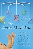 The Gene Machine How Genetic Technologies Are Changing The Way We Have Kids And The Kids We Have