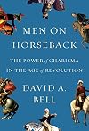 Men on Horseback: The Power of Charisma in the Age of Revolution