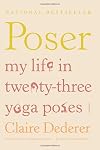 Poser: My Life in Twenty-three Yoga Poses