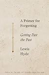 A Primer for Forgetting: Getting Past the Past
