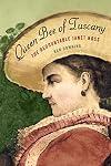 Queen Bee of Tuscany: The Redoubtable Janet Ross