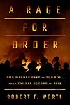 A Rage for Order: The Middle East in Turmoil, from Tahrir Square to ISIS