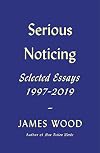 Serious Noticing: Selected Essays, 1997-2019