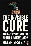 The Invisible Cure Africa The West And The Fight Against Aids