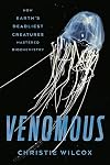 Venomous: How Earth's Deadliest Creatures Mastered Biochemistry