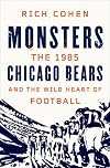 Monsters: The 1985 Chicago Bears and the Wild Heart of Football