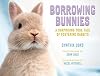 Borrowing Bunnies: A Surprising True Tale of Fostering Rabbits