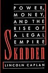 Skadden: Power, Money, and the Rise of a Legal Empire