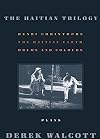 The Haitian Trilogy: Plays: Henri Christophe, Drums and Colours, and The Haytian Earth