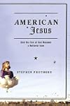 American Jesus: How the Son of God Became a National Icon