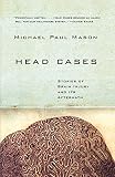 Head Cases Stories Of Brain Injury And Its Aftermath
