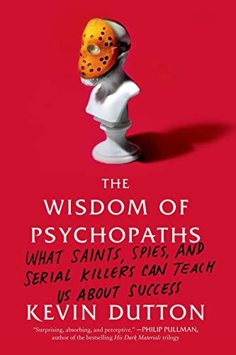 Portada de The Wisdom of Psychopaths: What Saints, Spies, and Serial Killers Can Teach Us About Success