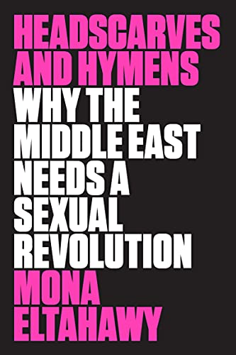 Headscarves and Hymens: Why the Middle East Needs a Sexual Revolution book cover