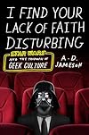 I Find Your Lack of Faith Disturbing: Star Wars and the Triumph of Geek Culture
