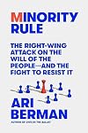 Minority Rule: The Right-Wing Attack on the Will of the People―and the Fight to Resist It